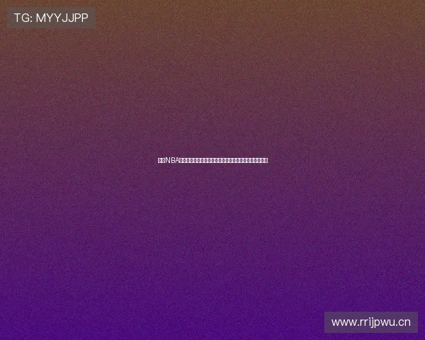 虎扑NBA在线直播观看指南实时赛程高清直播入口与精彩赛事追踪 虎扑NBA在线直播观看指南实时赛程高清直播入口与精彩赛事追踪